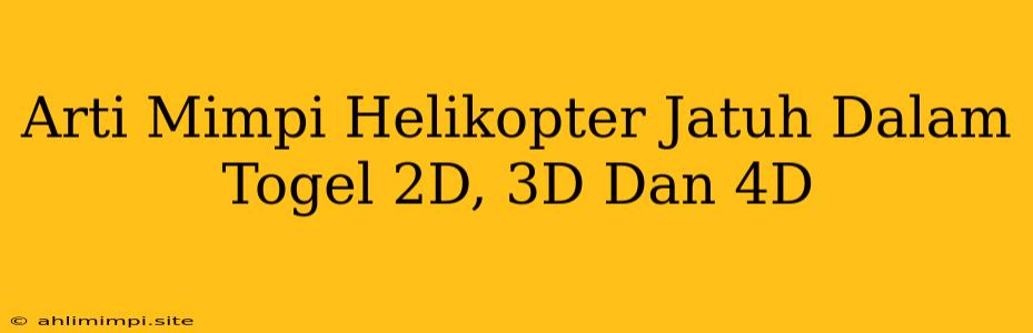 Arti Mimpi Helikopter Jatuh Dalam Togel 2D, 3D Dan 4D