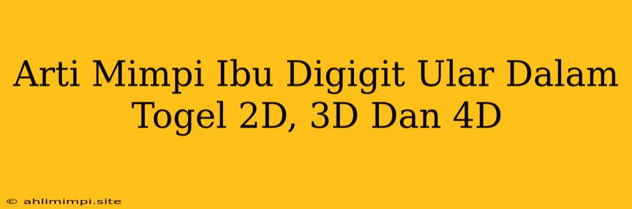 Arti Mimpi Ibu Digigit Ular Dalam Togel 2D, 3D Dan 4D