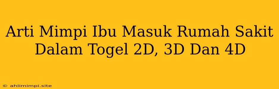 Arti Mimpi Ibu Masuk Rumah Sakit Dalam Togel 2D, 3D Dan 4D