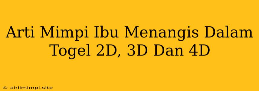 Arti Mimpi Ibu Menangis Dalam Togel 2D, 3D Dan 4D