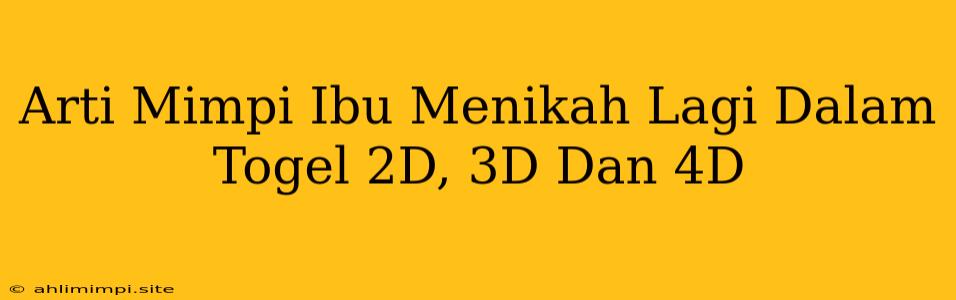 Arti Mimpi Ibu Menikah Lagi Dalam Togel 2D, 3D Dan 4D