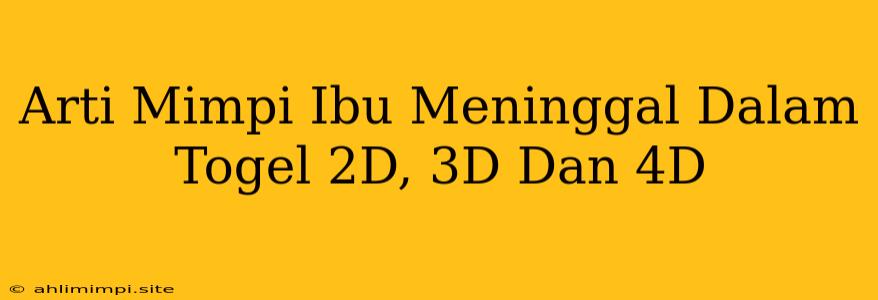 Arti Mimpi Ibu Meninggal Dalam Togel 2D, 3D Dan 4D