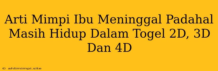 Arti Mimpi Ibu Meninggal Padahal Masih Hidup Dalam Togel 2D, 3D Dan 4D