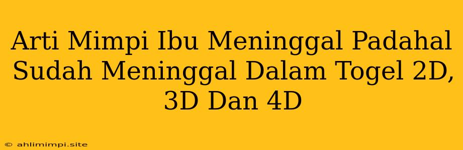 Arti Mimpi Ibu Meninggal Padahal Sudah Meninggal Dalam Togel 2D, 3D Dan 4D