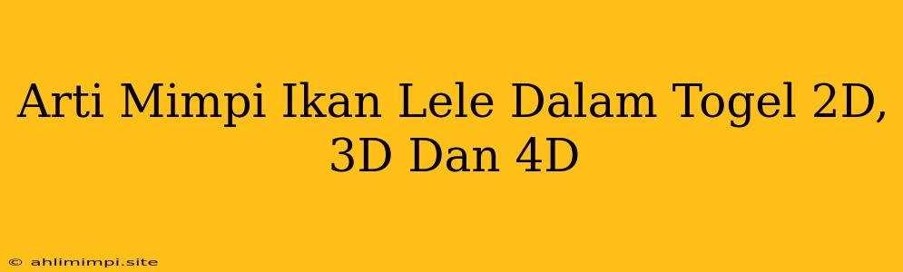 Arti Mimpi Ikan Lele Dalam Togel 2D, 3D Dan 4D