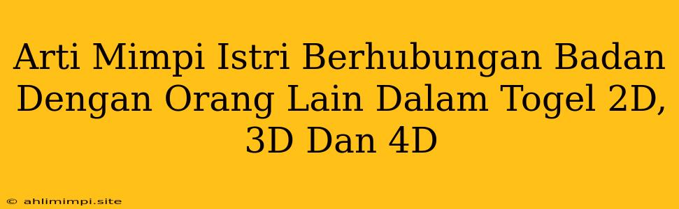 Arti Mimpi Istri Berhubungan Badan Dengan Orang Lain Dalam Togel 2D, 3D Dan 4D