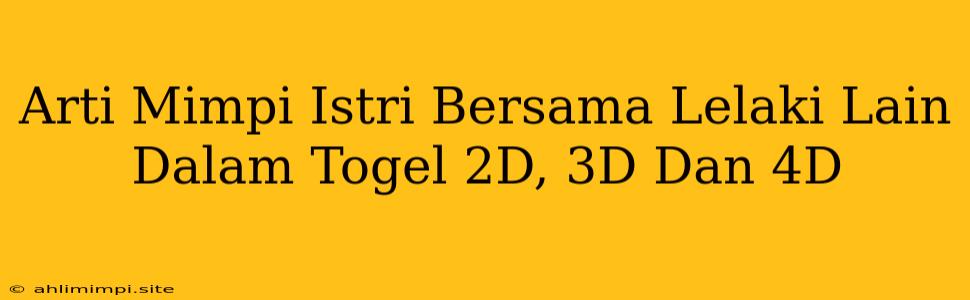 Arti Mimpi Istri Bersama Lelaki Lain Dalam Togel 2D, 3D Dan 4D