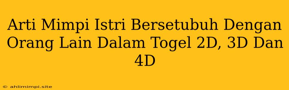 Arti Mimpi Istri Bersetubuh Dengan Orang Lain Dalam Togel 2D, 3D Dan 4D