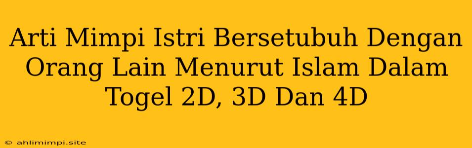 Arti Mimpi Istri Bersetubuh Dengan Orang Lain Menurut Islam Dalam Togel 2D, 3D Dan 4D