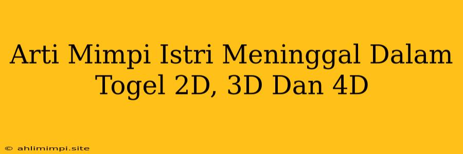 Arti Mimpi Istri Meninggal Dalam Togel 2D, 3D Dan 4D