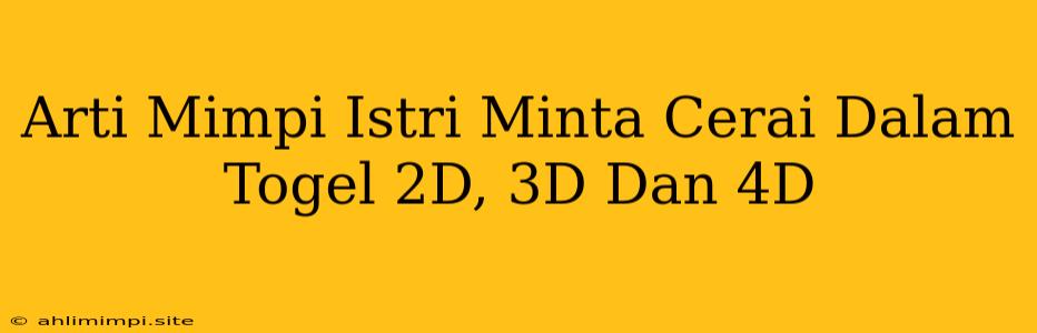 Arti Mimpi Istri Minta Cerai Dalam Togel 2D, 3D Dan 4D