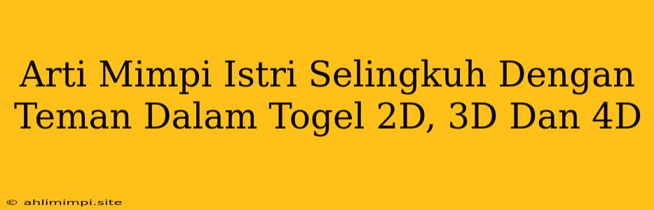 Arti Mimpi Istri Selingkuh Dengan Teman Dalam Togel 2D, 3D Dan 4D