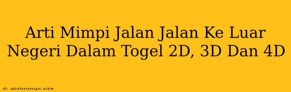 Arti Mimpi Jalan Jalan Ke Luar Negeri Dalam Togel 2D, 3D Dan 4D