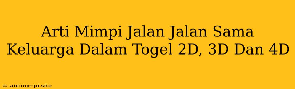 Arti Mimpi Jalan Jalan Sama Keluarga Dalam Togel 2D, 3D Dan 4D