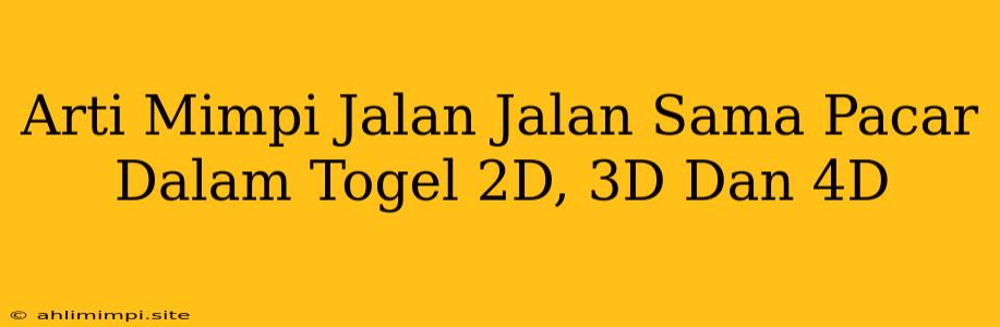 Arti Mimpi Jalan Jalan Sama Pacar Dalam Togel 2D, 3D Dan 4D