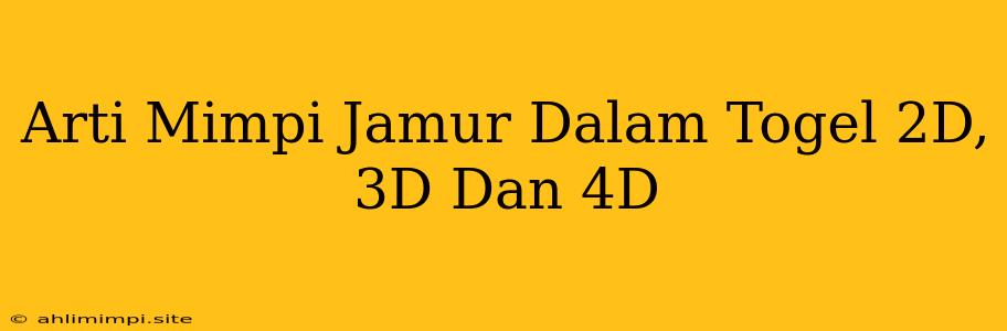 Arti Mimpi Jamur Dalam Togel 2D, 3D Dan 4D