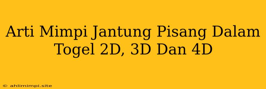 Arti Mimpi Jantung Pisang Dalam Togel 2D, 3D Dan 4D