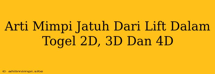 Arti Mimpi Jatuh Dari Lift Dalam Togel 2D, 3D Dan 4D