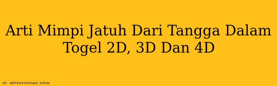 Arti Mimpi Jatuh Dari Tangga Dalam Togel 2D, 3D Dan 4D