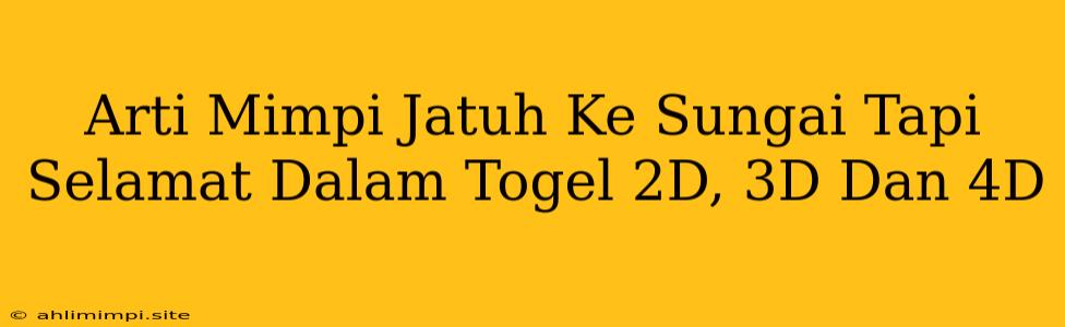 Arti Mimpi Jatuh Ke Sungai Tapi Selamat Dalam Togel 2D, 3D Dan 4D