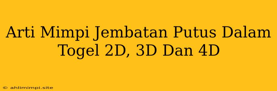 Arti Mimpi Jembatan Putus Dalam Togel 2D, 3D Dan 4D