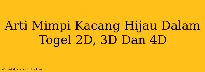 Arti Mimpi Kacang Hijau Dalam Togel 2D, 3D Dan 4D