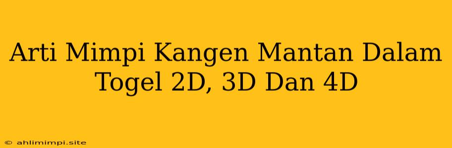 Arti Mimpi Kangen Mantan Dalam Togel 2D, 3D Dan 4D