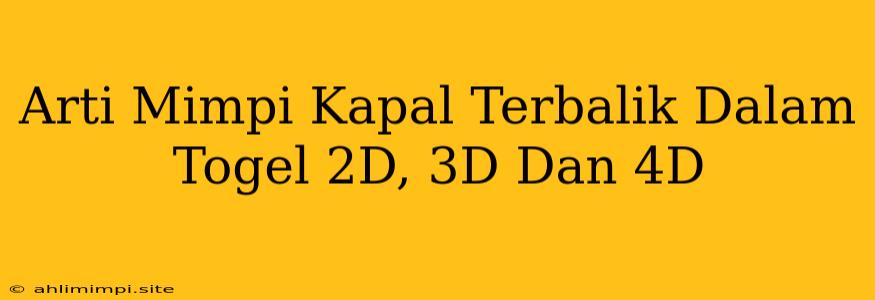 Arti Mimpi Kapal Terbalik Dalam Togel 2D, 3D Dan 4D