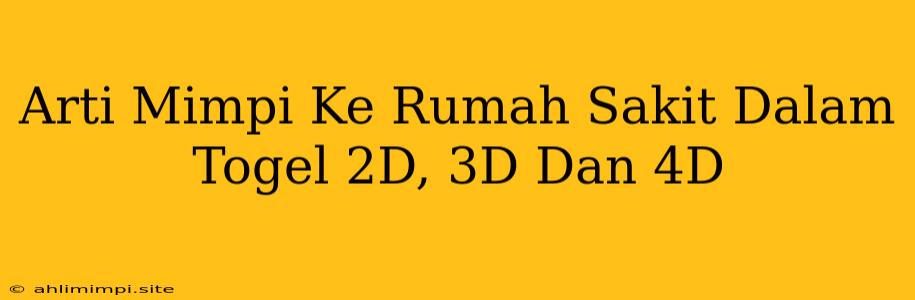 Arti Mimpi Ke Rumah Sakit Dalam Togel 2D, 3D Dan 4D