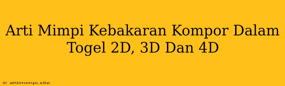 Arti Mimpi Kebakaran Kompor Dalam Togel 2D, 3D Dan 4D