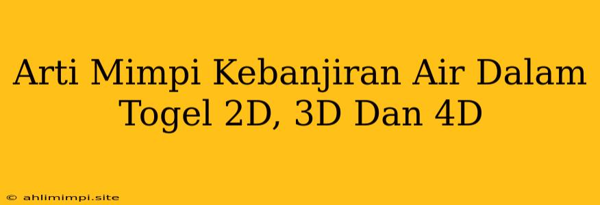 Arti Mimpi Kebanjiran Air Dalam Togel 2D, 3D Dan 4D