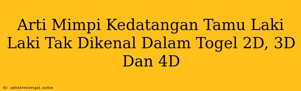 Arti Mimpi Kedatangan Tamu Laki Laki Tak Dikenal Dalam Togel 2D, 3D Dan 4D