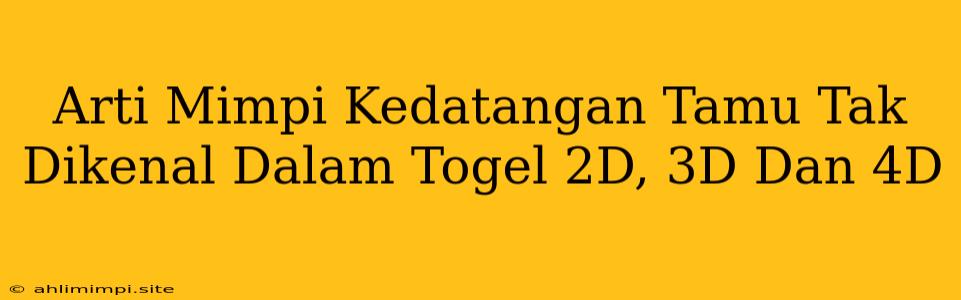 Arti Mimpi Kedatangan Tamu Tak Dikenal Dalam Togel 2D, 3D Dan 4D