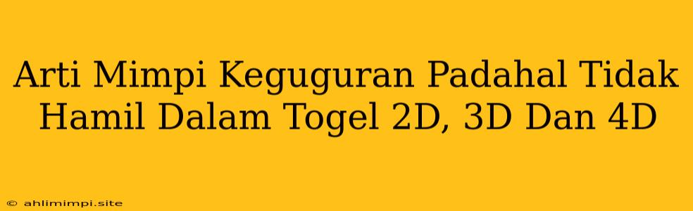 Arti Mimpi Keguguran Padahal Tidak Hamil Dalam Togel 2D, 3D Dan 4D