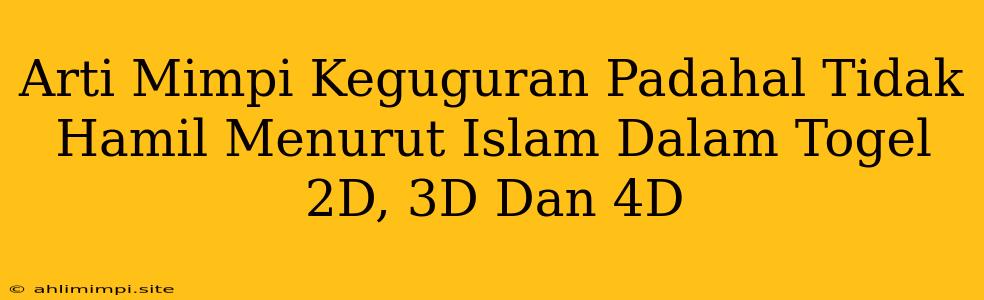 Arti Mimpi Keguguran Padahal Tidak Hamil Menurut Islam Dalam Togel 2D, 3D Dan 4D