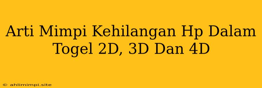 Arti Mimpi Kehilangan Hp Dalam Togel 2D, 3D Dan 4D