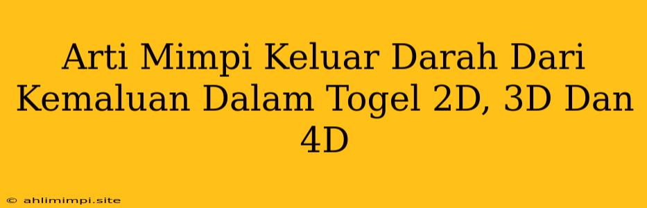 Arti Mimpi Keluar Darah Dari Kemaluan Dalam Togel 2D, 3D Dan 4D