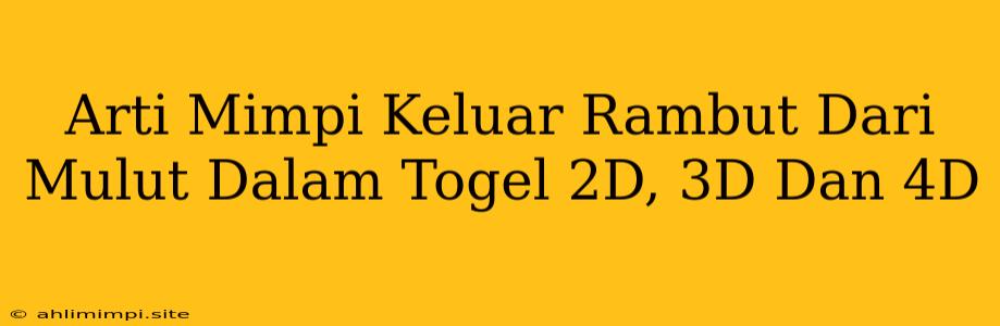 Arti Mimpi Keluar Rambut Dari Mulut Dalam Togel 2D, 3D Dan 4D