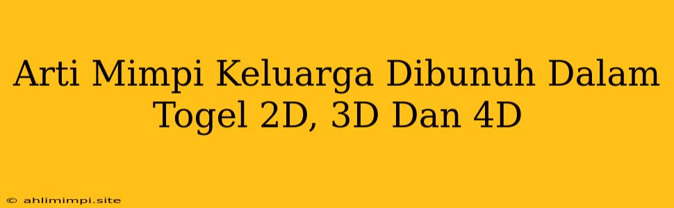 Arti Mimpi Keluarga Dibunuh Dalam Togel 2D, 3D Dan 4D