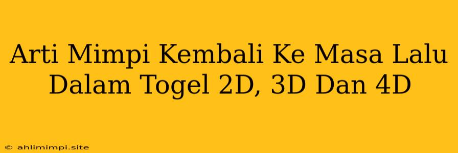 Arti Mimpi Kembali Ke Masa Lalu Dalam Togel 2D, 3D Dan 4D