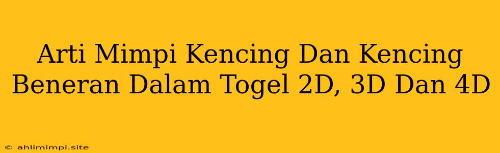 Arti Mimpi Kencing Dan Kencing Beneran Dalam Togel 2D, 3D Dan 4D