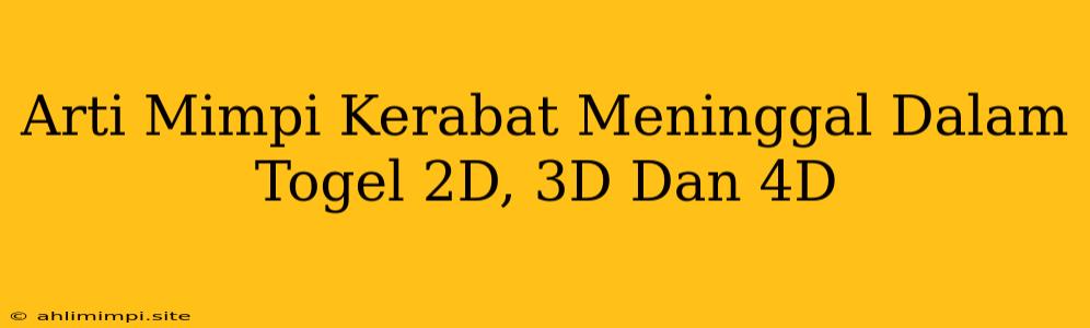 Arti Mimpi Kerabat Meninggal Dalam Togel 2D, 3D Dan 4D