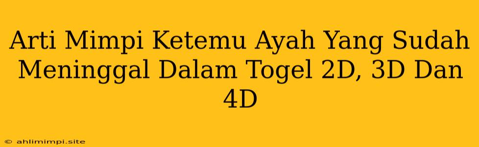 Arti Mimpi Ketemu Ayah Yang Sudah Meninggal Dalam Togel 2D, 3D Dan 4D