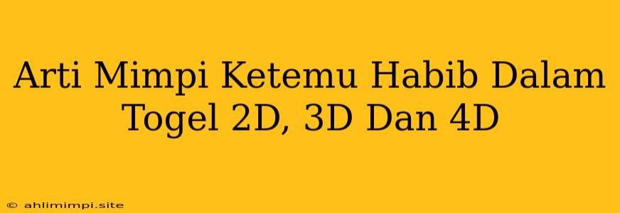 Arti Mimpi Ketemu Habib Dalam Togel 2D, 3D Dan 4D