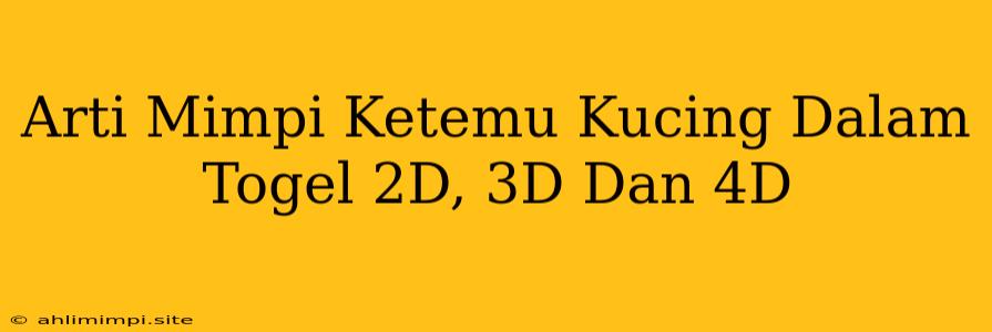 Arti Mimpi Ketemu Kucing Dalam Togel 2D, 3D Dan 4D