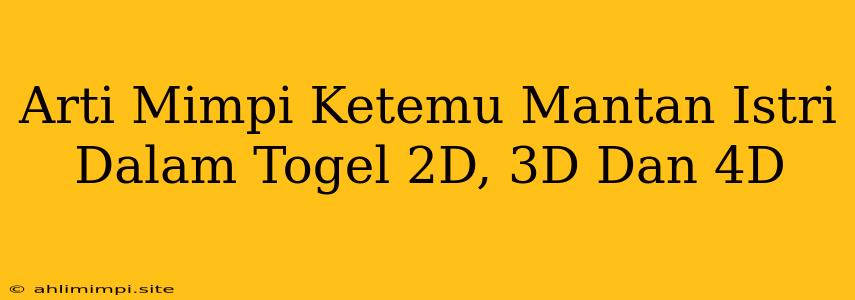 Arti Mimpi Ketemu Mantan Istri Dalam Togel 2D, 3D Dan 4D