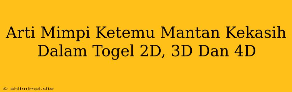 Arti Mimpi Ketemu Mantan Kekasih Dalam Togel 2D, 3D Dan 4D