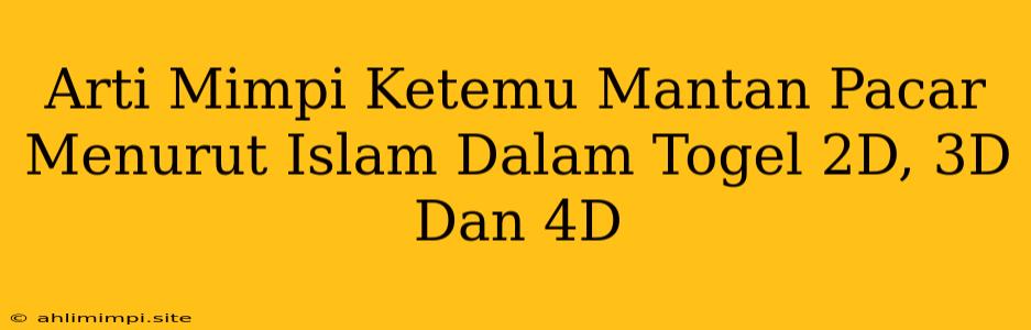 Arti Mimpi Ketemu Mantan Pacar Menurut Islam Dalam Togel 2D, 3D Dan 4D