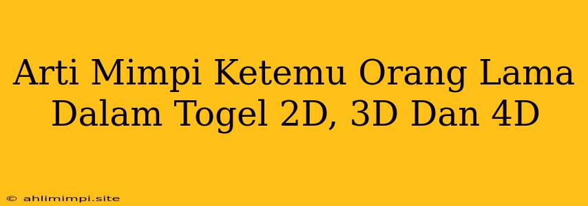 Arti Mimpi Ketemu Orang Lama Dalam Togel 2D, 3D Dan 4D