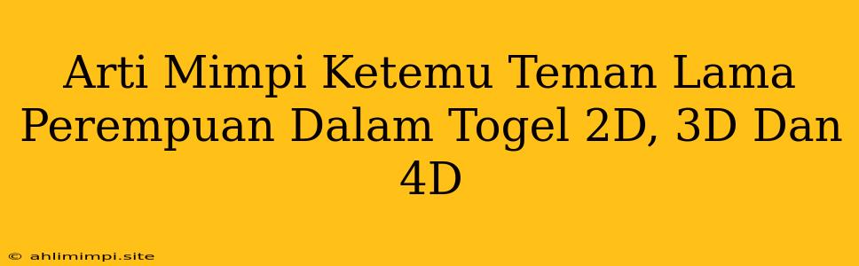 Arti Mimpi Ketemu Teman Lama Perempuan Dalam Togel 2D, 3D Dan 4D